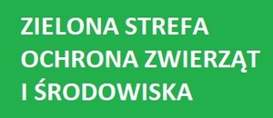 ZIELONA STREFA- OCHRONA ZWIERZĄT I ŚRODOWISKA